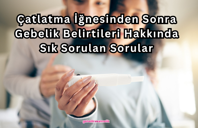 Çatlatma İğnesinden Sonra Gebelik Belirtileri Hakkında Sık Sorulan Sorular