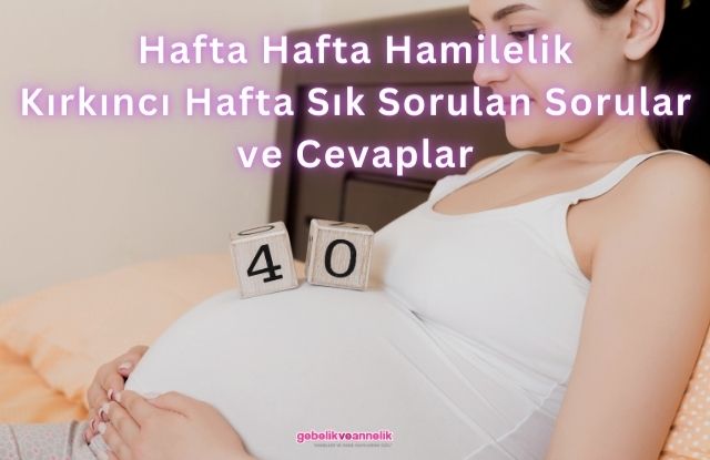 Hafta Hafta Hamilelik Kırkıncı Hafta Sık Sorulan Sorular ve Cevapları