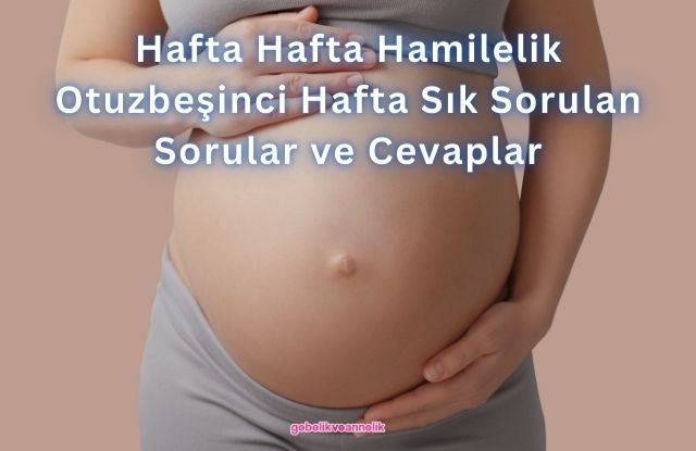 Hafta Hafta Hamilelik Otuzbeşinci Hafta Sık Sorulan Sorular ve Cevapları