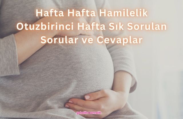 Hafta Hafta Hamilelik Otuzbirinci Hafta Sık Sorulan Sorular ve Cevapları