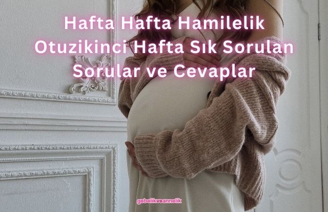 Hafta Hafta Hamilelik Otuzikinci Hafta Sık Sorulan Sorular ve Cevapları