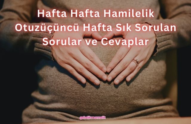 Hafta Hafta Hamilelik Otuzüçüncü Hafta Sık Sorulan Sorular ve Cevapları