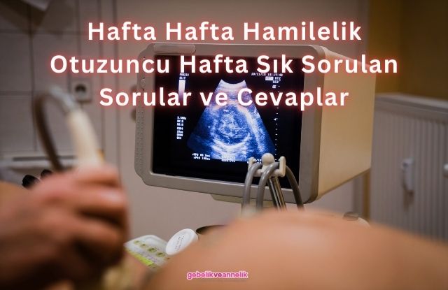 Hafta Hafta Hamilelik Otuzuncu Hafta Sık Sorulan Sorular ve Cevapları