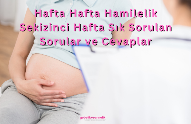 Hafta Hafta Hamilelik Sekizinci Hafta Sık Sorulan Sorular ve Cevapları