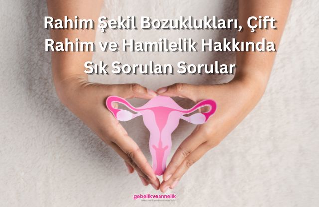 Rahim Şekil Bozuklukları, Çift Rahim ve Hamilelik Hakkında Sık Sorulan Sorular