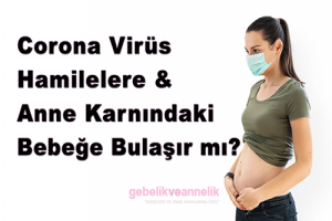 Corona Virüs Hamilelere & Anne Karnındaki Bebeğe Bulasır mı?