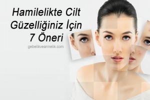 Hamilelikte Cilt Güzelliği İçin 7 Öneri